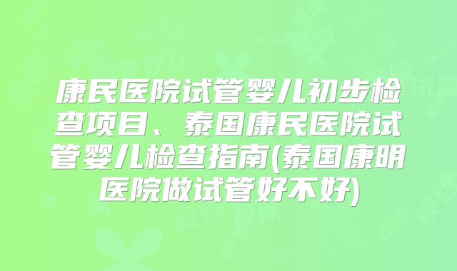 康民医院试管婴儿初步检查项目、泰国康民医院试管婴儿检查指南(泰国康明医院做试管好不好)