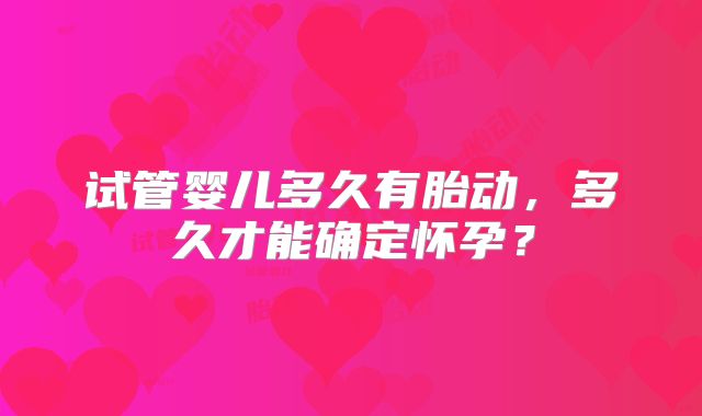 试管婴儿多久有胎动，多久才能确定怀孕？