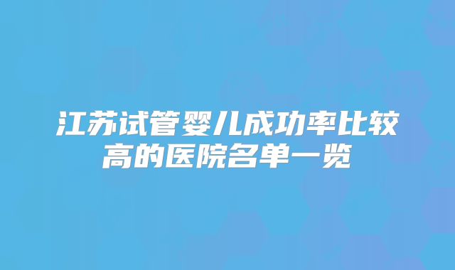 江苏试管婴儿成功率比较高的医院名单一览