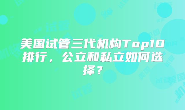 美国试管三代机构Top10排行，公立和私立如何选择？