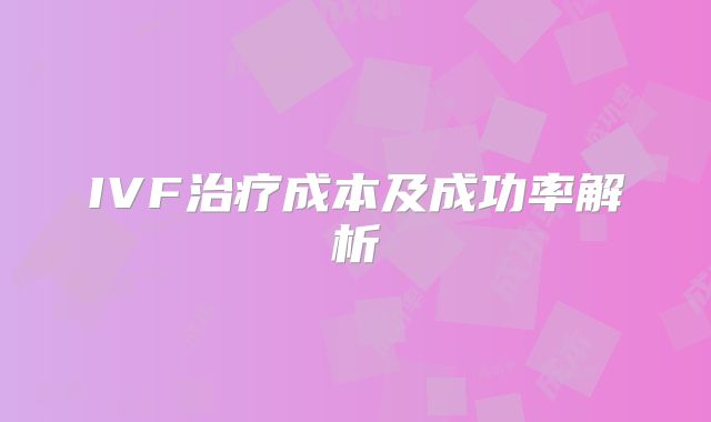 IVF治疗成本及成功率解析