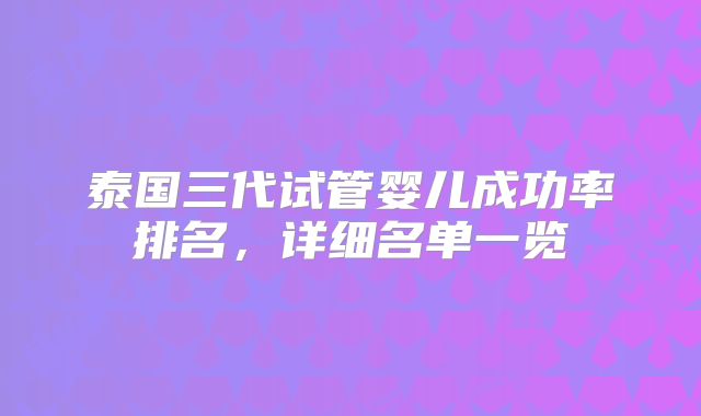 泰国三代试管婴儿成功率排名，详细名单一览