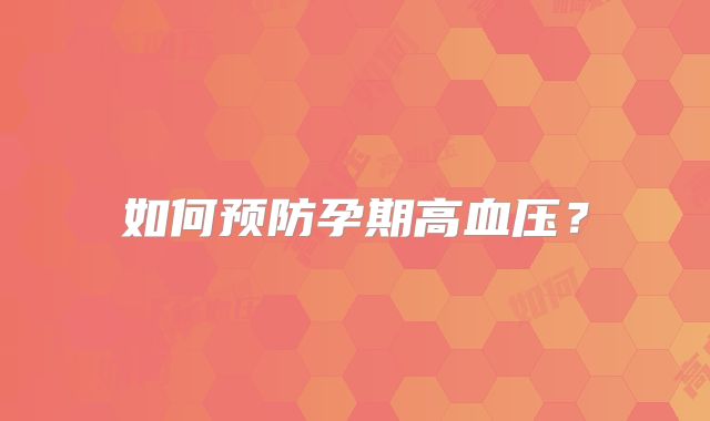 如何预防孕期高血压？
