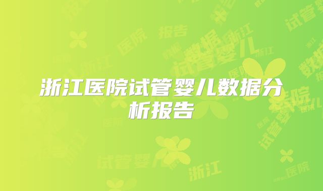 浙江医院试管婴儿数据分析报告