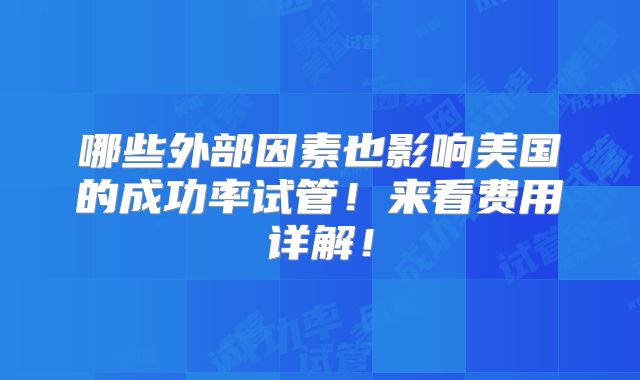哪些外部因素也影响美国的成功率试管！来看费用详解！