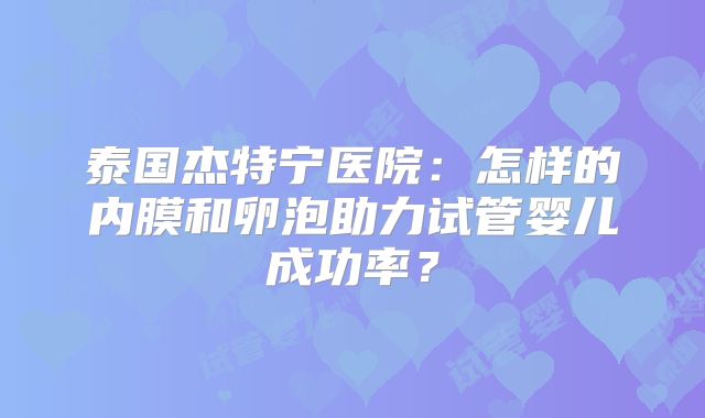 泰国杰特宁医院：怎样的内膜和卵泡助力试管婴儿成功率？