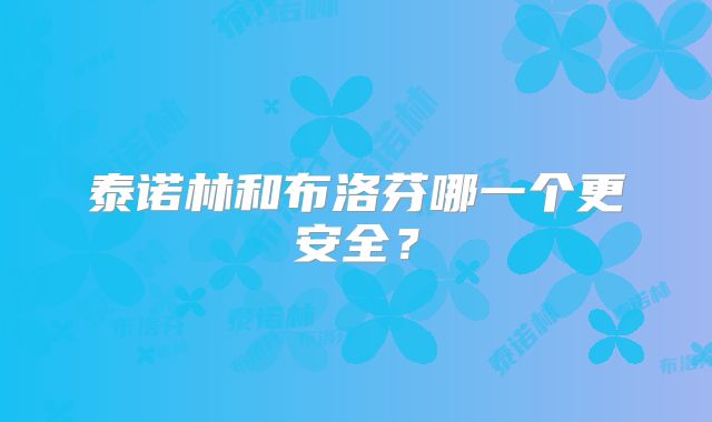 泰诺林和布洛芬哪一个更安全?