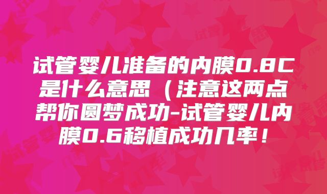 试管婴儿准备的内膜0.8C是什么意思（注意这两点帮你圆梦成功-试管婴儿内膜0.6移植成功几率！