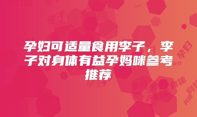 孕妇可适量食用李子，李子对身体有益孕妈咪参考推荐