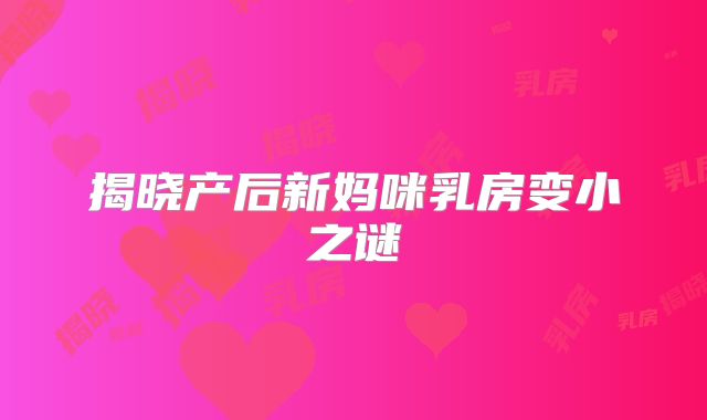 揭晓产后新妈咪乳房变小之谜