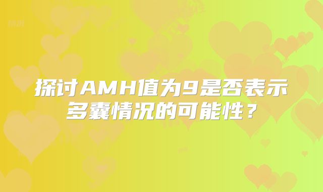 探讨AMH值为9是否表示多囊情况的可能性？