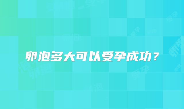 卵泡多大可以受孕成功？