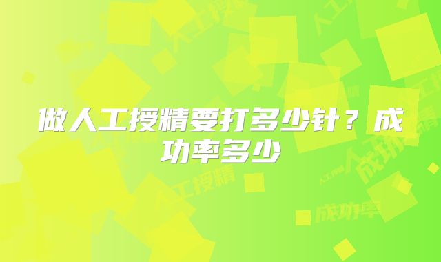 做人工授精要打多少针？成功率多少