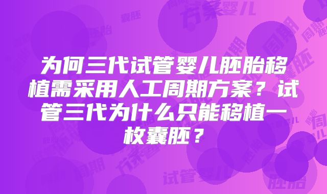 为何三代试管婴儿胚胎移植需采用人工周期方案?试管三代为什么只能移植一枚囊胚?