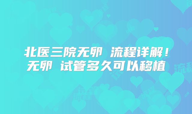 北医三院无卵�流程详解！无卵�试管多久可以移植