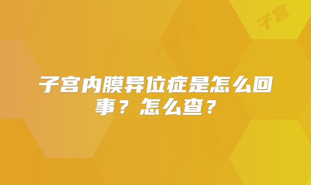 子宫内膜异位症是怎么回事？怎么查？