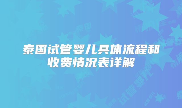 泰国试管婴儿具体流程和收费情况表详解