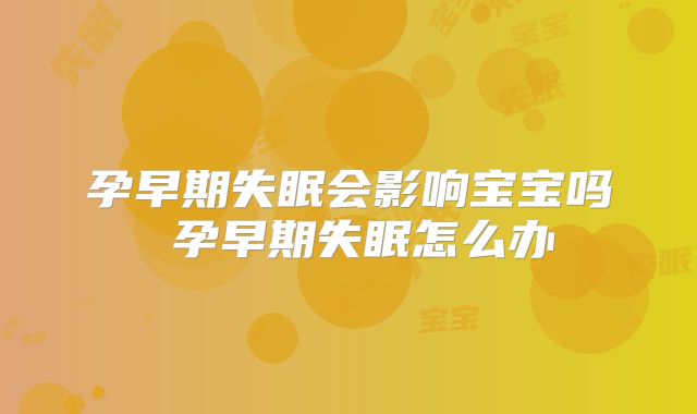 孕早期失眠会影响宝宝吗 孕早期失眠怎么办