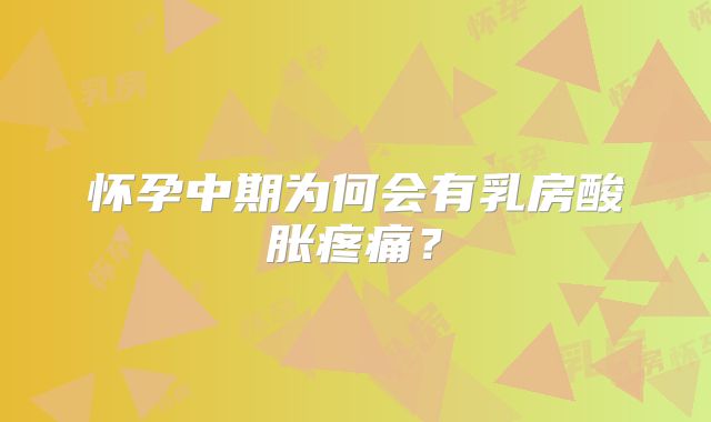 怀孕中期为何会有乳房酸胀疼痛？
