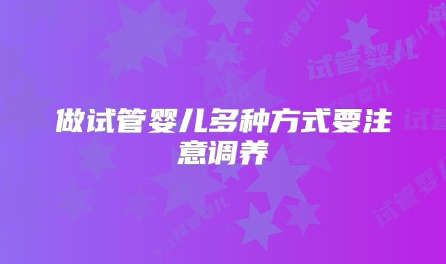 做试管婴儿多种方式要注意调养