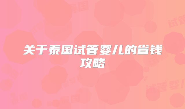 关于泰国试管婴儿的省钱攻略