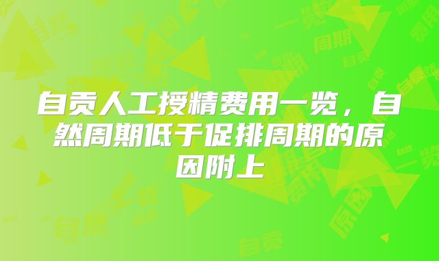 自贡人工授精费用一览,自然周期低于促排周期的原因附上