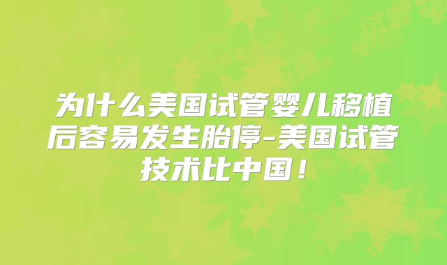 为什么美国试管婴儿移植后容易发生胎停-美国试管技术比中国！