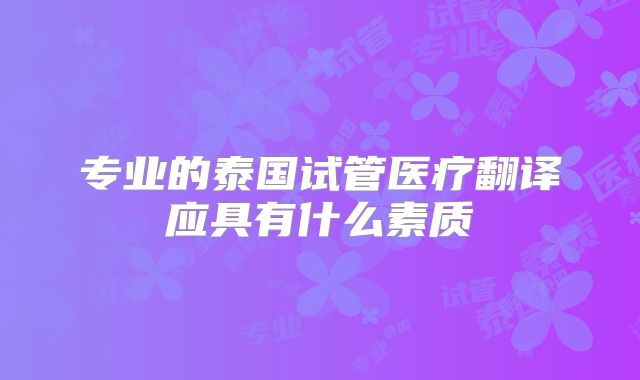 专业的泰国试管医疗翻译应具有什么素质