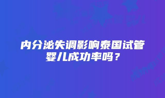 内分泌失调影响泰国试管婴儿成功率吗?