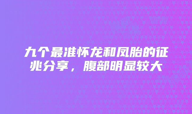 九个最准怀龙和凤胎的征兆分享，腹部明显较大