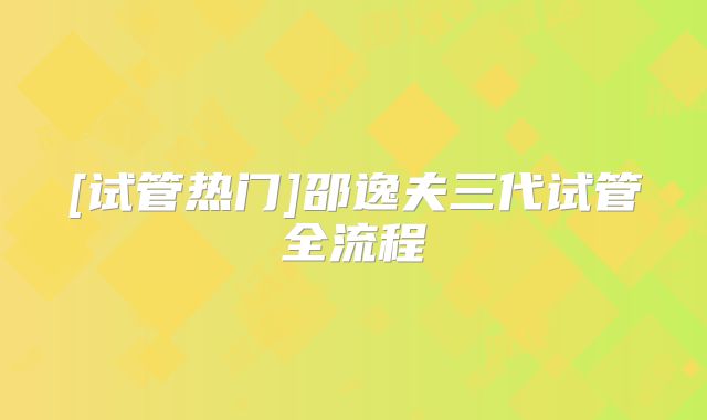 [试管热门]邵逸夫三代试管全流程
