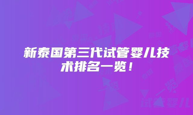 新泰国第三代试管婴儿技术排名一览!