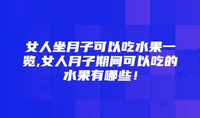 女人坐月子可以吃水果一览,女人月子期间可以吃的水果有哪些！