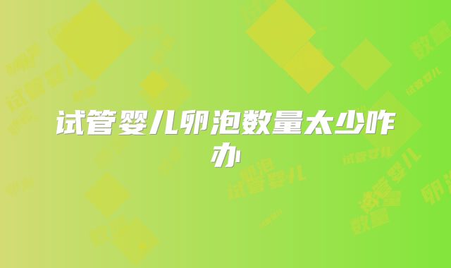 试管婴儿卵泡数量太少咋办