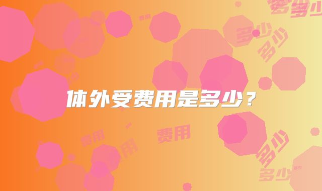 体外受费用是多少？