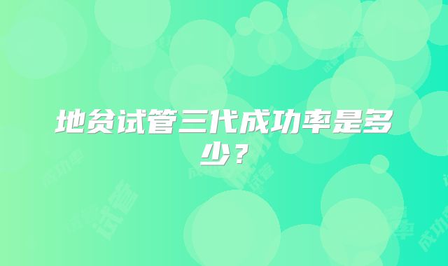 地贫试管三代成功率是多少?