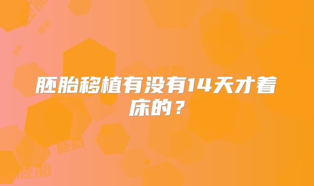胚胎移植有没有14天才着床的？