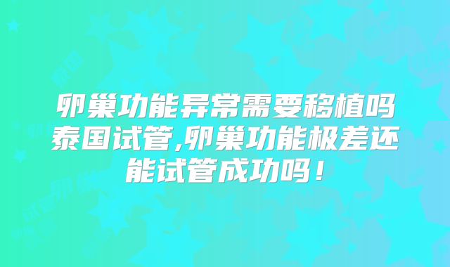 卵巢功能异常需要移植吗泰国试管,卵巢功能极差还能试管成功吗！