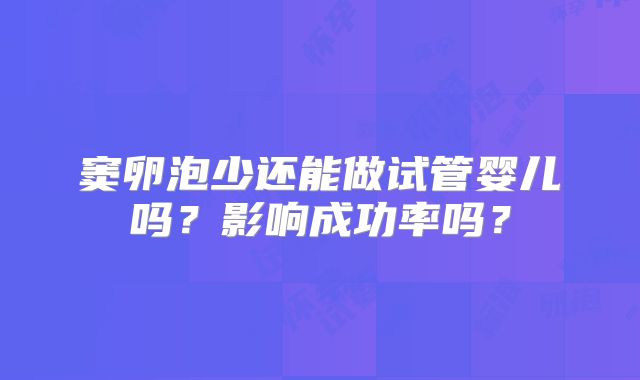 窦卵泡少还能做试管婴儿吗？影响成功率吗？