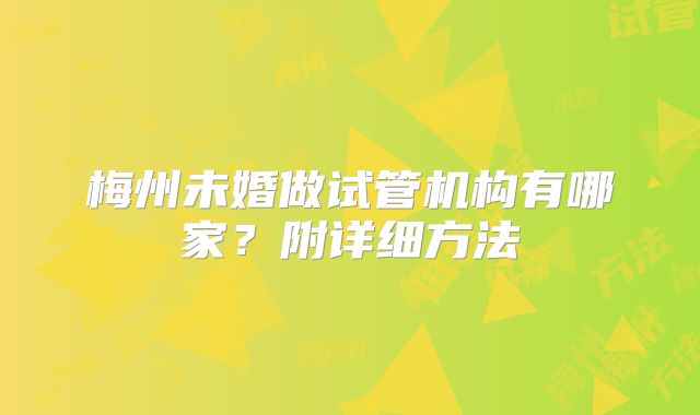 梅州未婚做试管机构有哪家?附详细方法