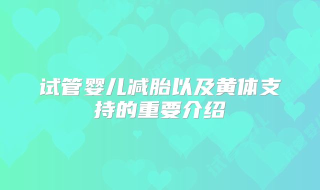 试管婴儿减胎以及黄体支持的重要介绍