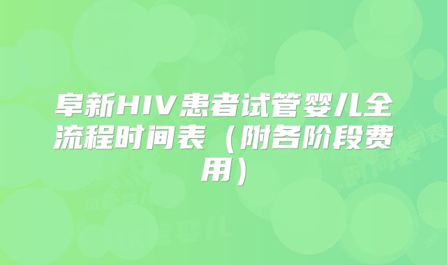 阜新HIV患者试管婴儿全流程时间表(附各阶段费用)