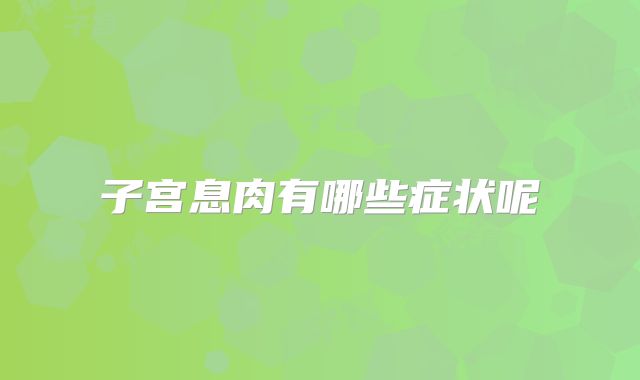 子宫息肉有哪些症状呢
