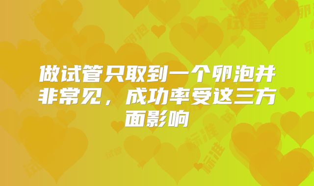 做试管只取到一个卵泡并非常见,成功率受这三方面影响