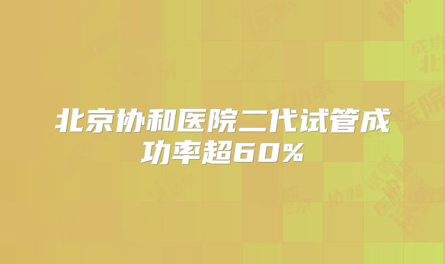 北京协和医院二代试管成功率超60%