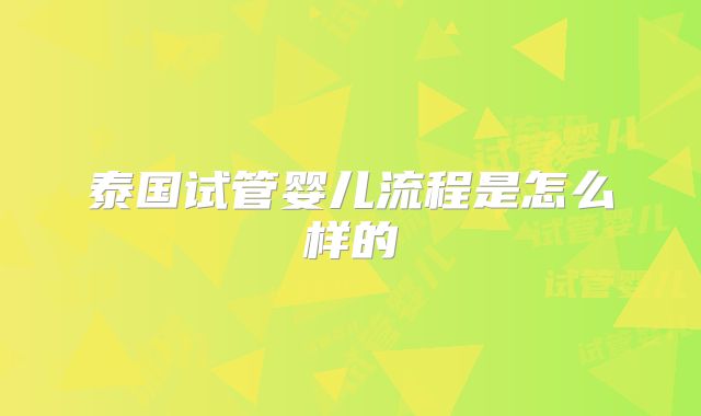 泰国试管婴儿流程是怎么样的