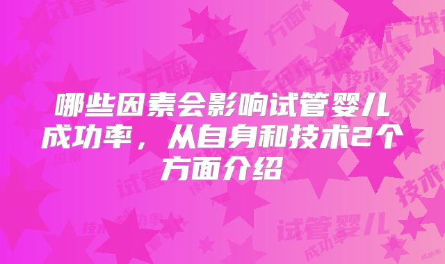 哪些因素会影响试管婴儿成功率，从自身和技术2个方面介绍