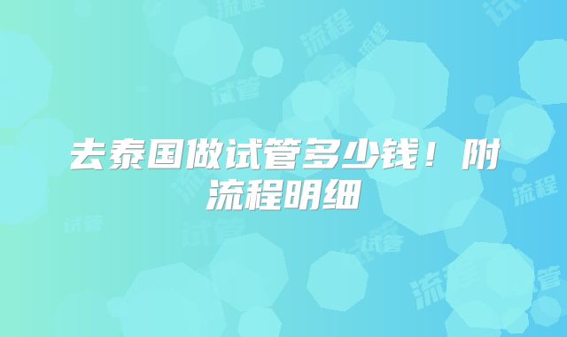 去泰国做试管多少钱！附流程明细