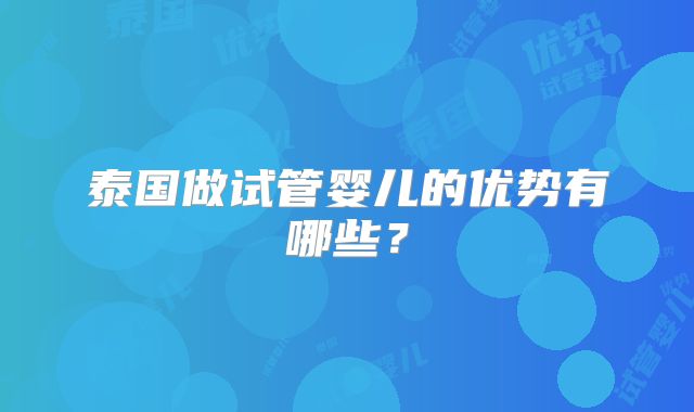 泰国做试管婴儿的优势有哪些?