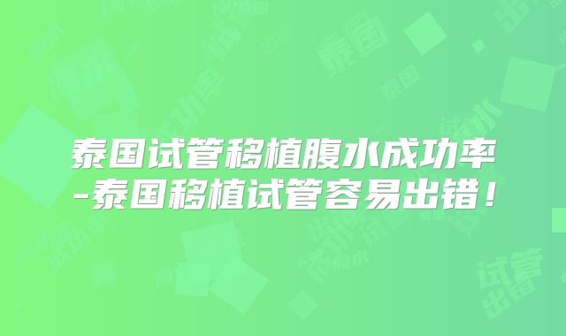 泰国试管移植腹水成功率-泰国移植试管容易出错！